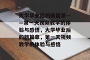 大学毕业后的新篇章——第一天视频教学的体验与感悟，大学毕业后的新篇章，第一天视频教学的体验与感悟