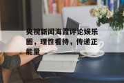 央视新闻海霞评论娱乐圈，理性看待，传递正能量