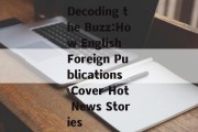 Decoding the Buzz:How English Foreign Publications Cover Hot News Stories