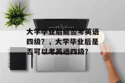 大学毕业后能否考英语四级？，大学毕业后是否可以考英语四级？