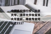 中国高校排行榜，北京大学、清华大学和复旦大学居前，哪些专业可以上211？