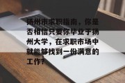 扬州市求职指南，你是否相信只要你毕业于扬州大学，在求职市场中就能够找到一份满意的工作？