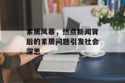 素质风暴，热点新闻背后的素质问题引发社会深思