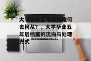 大学毕业五年后档案何去何从？，大学毕业五年后档案的流向与处理方式
