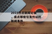 2018热点新闻论据，盘点那些引发热议的新闻事件