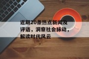 近期20条热点新闻及评语，洞察社会脉动，解读时代风云