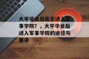 大学毕业后能否进入军事学院？，大学毕业后进入军事学院的途径与要求
