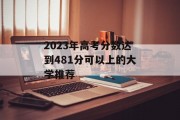 2023年高考分数达到481分可以上的大学推荐
