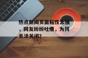 热点新闻页面粘性太强，网友纷纷吐槽，为何无法关闭？
