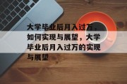 大学毕业后月入过万，如何实现与展望，大学毕业后月入过万的实现与展望