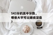543分的高中分数，哪些大学可以继续深造？