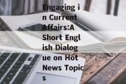 Engaging in Current Affairs:A Short English Dialogue on Hot News Topics