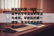毕业后的第一顿饭——关于大学毕业后的生活与成长，毕业后的第一顿饭，生活与成长的起点