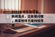 2021年娱乐圈正面新闻盘点，正能量闪耀，明星榜样力量持续传递