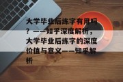 大学毕业后练字有用吗？——知乎深度解析，大学毕业后练字的深度价值与意义——知乎解析