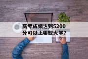 高考成绩达到5200分可以上哪些大学？