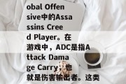 ADC是什么？ADC，全称Counter-Strike Global Offensive中的Assassins Creed Player。在游戏中，ADC是指Attack Damage Carry，也就是伤害输出者。这类角色拥有较高的物理伤害和生命值，并且擅长近战攻击和远程战斗。