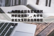 大学毕业后女生选择何种职业道路？，大学毕业后女生职业选择路径探讨