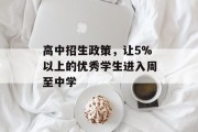 高中招生政策，让5%以上的优秀学生进入周至中学