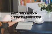 高考分数线达到592分的学生选择哪些大学？