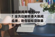 热点新闻用哪个app？全方位解析各大新闻应用，助你轻松获取最新资讯