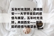 五年时光流转，再回西安——大学毕业后的感悟与展望，五年时光流转，再回西安——毕业后的感悟与展望未来