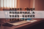 大学毕业生一年后考研究生的选择与挑战，大学毕业生一年后考研究生的选择与挑战