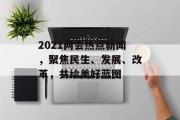 2021两会热点新闻，聚焦民生、发展、改革，共绘美好蓝图