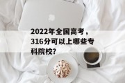 2022年全国高考，316分可以上哪些专科院校？