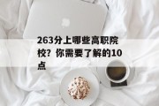 263分上哪些高职院校？你需要了解的10点