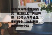 80后大学毕业生回西安，重温故土，再创辉煌，80后大学毕业生重返西安，故土重温，再创辉煌之路