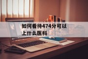如何看待474分可以上什么医科