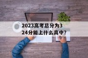 2023高考总分为324分能上什么高中？