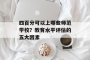 四百分可以上哪些师范学校？教育水平评估的五大因素