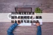 2019年2月1日法国热点新闻综述，聚焦社会事件与政治动态