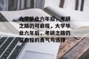 大学毕业六年后，考研之路仍可启程，大学毕业六年后，考研之路仍可启程的勇气与选择