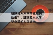 越狱犯人大学毕业后何处去？，越狱犯人大学毕业后的人生去向