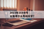 2023年168分可以报考什么专科大学？