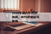 2020年国内外热点新闻，WPS的崛起与影响