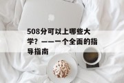 508分可以上哪些大学？——一个全面的指导指南