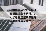 一本大学毕业后，你还能继续深造考研吗？，大学毕业后继续深造考研的途径与可能性