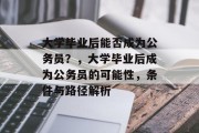 大学毕业后能否成为公务员？，大学毕业后成为公务员的可能性，条件与路径解析