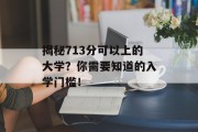 揭秘713分可以上的大学？你需要知道的入学门槛！