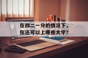 在四二一分的情况下，你还可以上哪些大学？