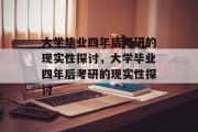 大学毕业四年后考研的现实性探讨，大学毕业四年后考研的现实性探讨