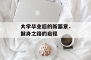 大学毕业后的新篇章，健身之路的启程