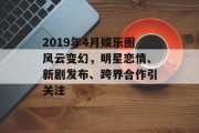 2019年4月娱乐圈风云变幻，明星恋情、新剧发布、跨界合作引关注