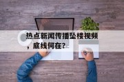 热点新闻传播坠楼视频，底线何在？