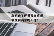 年纪大了还是否能够顺利找到满意的工作？