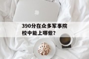 390分在众多军事院校中能上哪些？